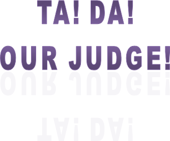 TA! DA!
OUR JUDGE!